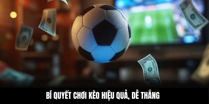 Bí quyết chơi kèo hiệu quả, dễ thắng
