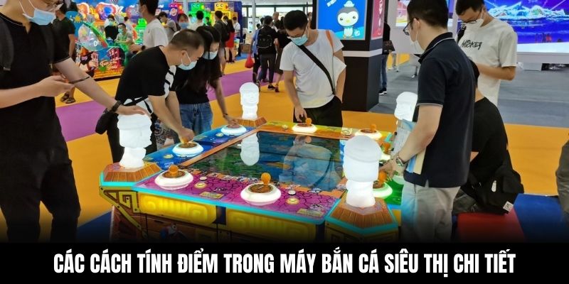 Các cách tính điểm trong máy bắn cá siêu thị chi tiết