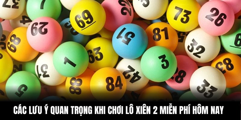 Các lưu ý quan trọng khi chơi lô xiên 2 miễn phí hôm nay