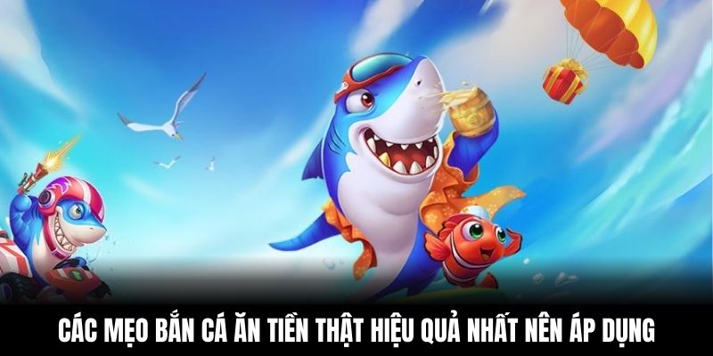 Các mẹo bắn cá ăn tiền thật hiệu quả nhất nên áp dụng