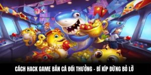 Cách Hack Game Bắn Cá Đổi Thưởng - Bí Kíp Đừng Bỏ Lỡ