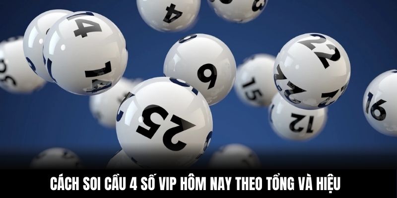 Cách soi cầu 4 số VIP hôm nay theo tổng và hiệu