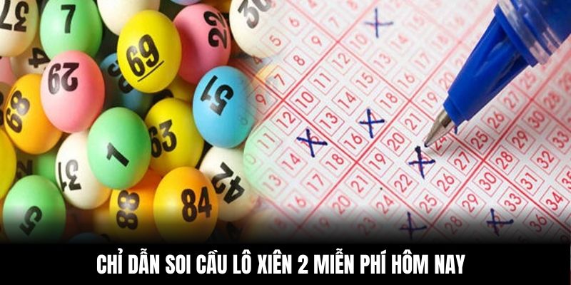 Chỉ dẫn soi cầu lô xiên 2 miễn phí hôm nay