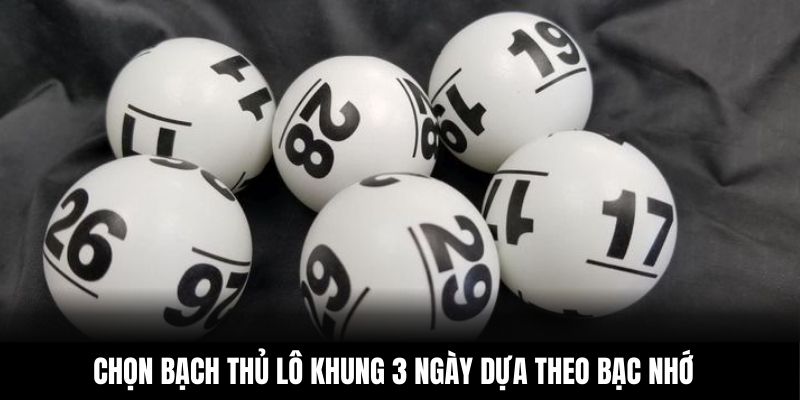 Chọn bạch thủ lô khung 3 ngày dựa theo bạc nhớ