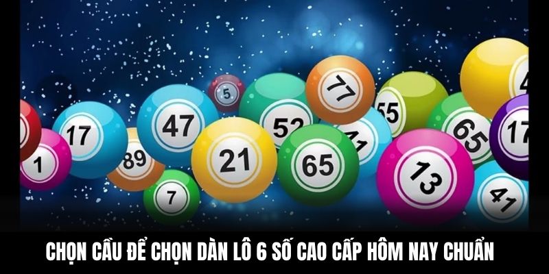 Chọn cầu để chọn dàn lô 6 số cao cấp hôm nay chuẩn