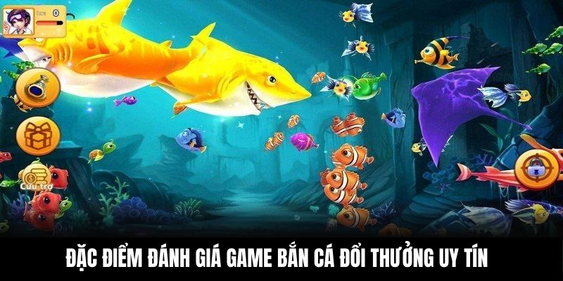 Đặc điểm đánh giá game bắn cá đổi thưởng uy tín