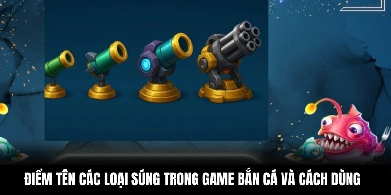 Điểm tên các loại súng trong game bắn cá và cách dùng