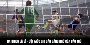 Hattrick Là Gì – Cột Mốc Ghi Bàn Đáng Nhớ Của Cầu Thủ