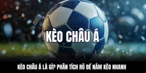 Kèo Châu Á Là Gì? Phân Tích Rõ Để Nắm Kèo Nhanh