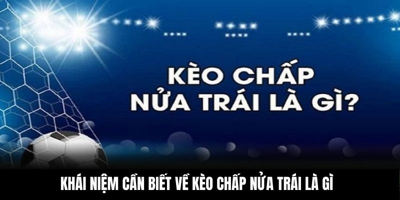 Khái niệm cần biết về kèo chấp nửa trái là gì