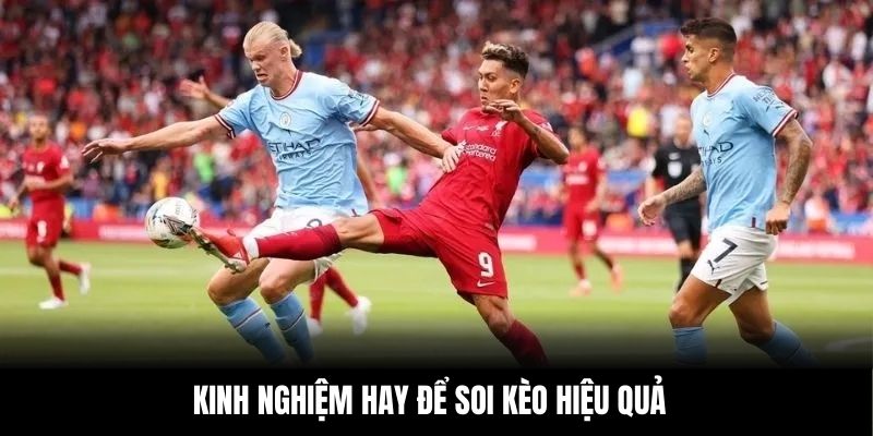 Kinh nghiệm hay để soi kèo hiệu quả