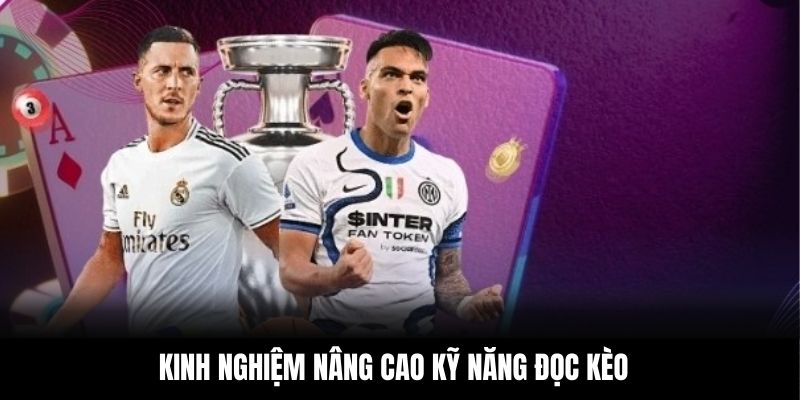 Kinh nghiệm nâng cao kỹ năng đọc kèo