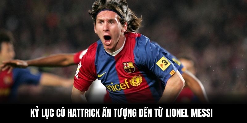 Kỷ lục cú Hattrick ấn tượng đến từ Lionel Messi
