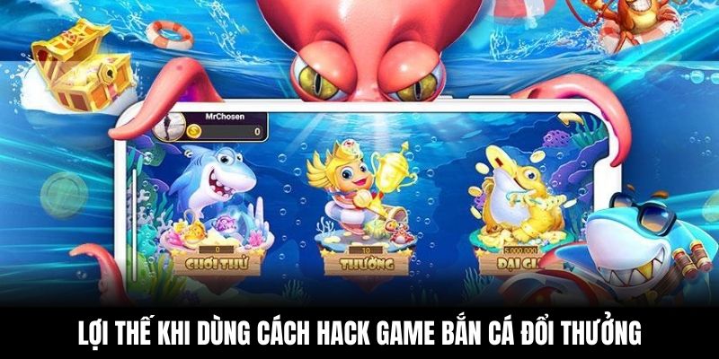 Lợi thế khi dùng cách hack game bắn cá đổi thưởng