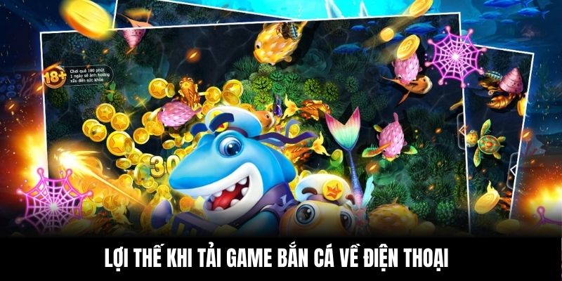 Lợi thế khi tải game bắn cá về điện thoại