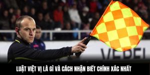 Luật Việt Vị Là Gì Và Cách Nhận Biết Chính Xác Nhất