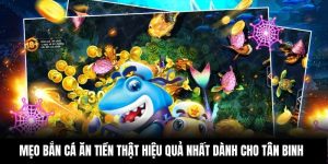 Mẹo Bắn Cá Ăn Tiền Thật Hiệu Quả Nhất Dành Cho Tân Binh