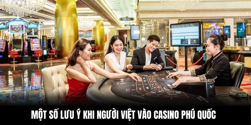 Một số lưu ý khi người Việt vào casino Phú Quốc