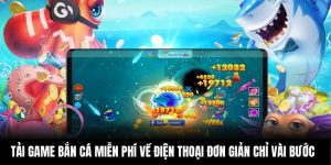 Tải Game Bắn Cá Miễn Phí Về Điện Thoại Đơn Giản Chỉ Vài Bước