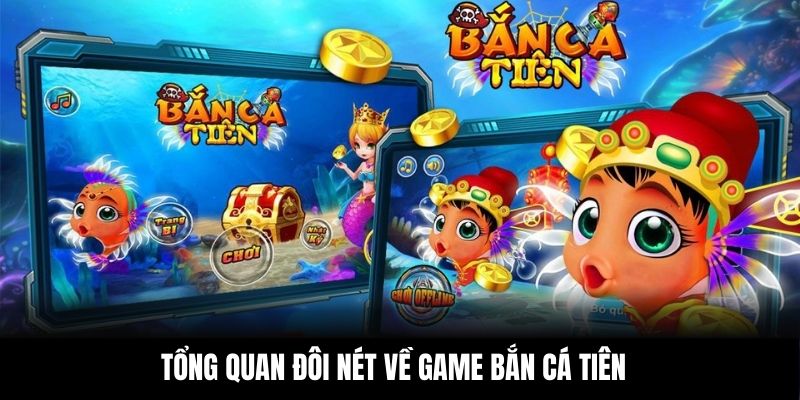 Tổng quan đôi nét về game bắn cá tiên