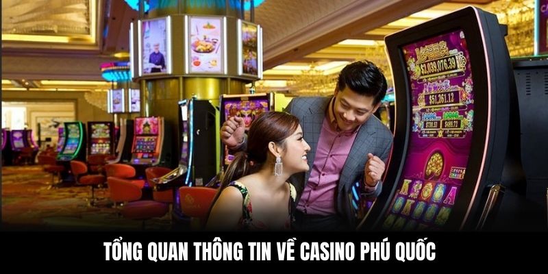 Tổng quan thông tin về casino Phú Quốc