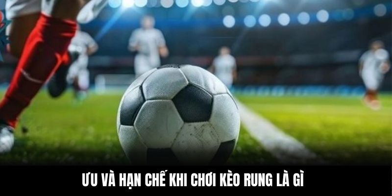 Ưu và hạn chế khi chơi kèo rung là gì